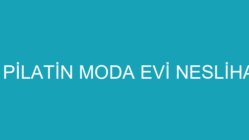 NESLİHAN PİLATİN MODA EVİ NESLİHAN PİLATİN - Green Turkey Öğrenci̇ Hi̇zmetleri̇ Ve Genel Ti̇caret L -  