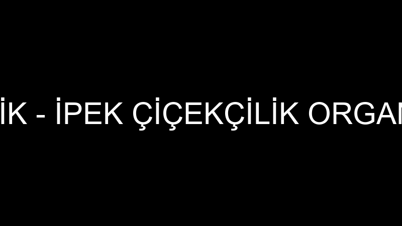 İpek Çi̇çekçi̇li̇k - İpek Çi̇çekçi̇li̇k Organi̇zasyon Pey