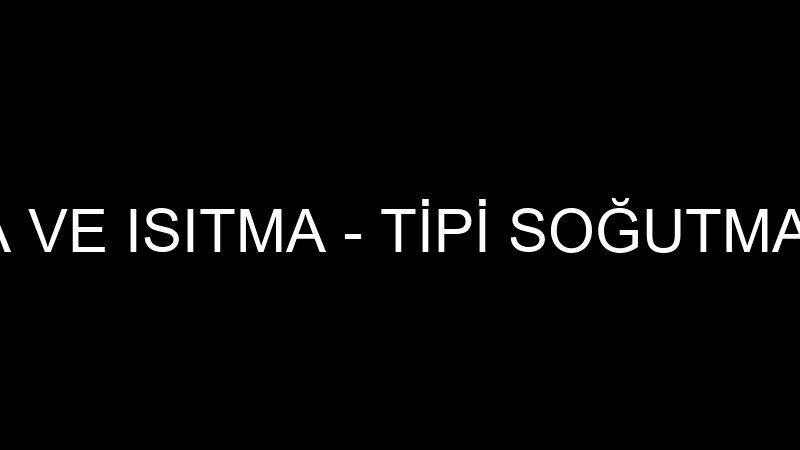 Ti̇pi̇ Soğutma Ve Isıtma - Ti̇pi̇ Soğutma Ve Isıtma Te