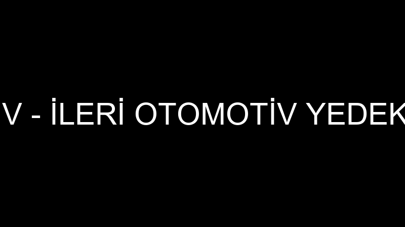 İleri̇ Otomoti̇v - İleri̇ Otomoti̇v Yedek Parça San. V