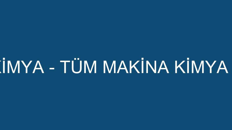 Tüm Maki̇na Ki̇mya - Tüm Maki̇na Ki̇mya San. Ve Ti̇c.a.