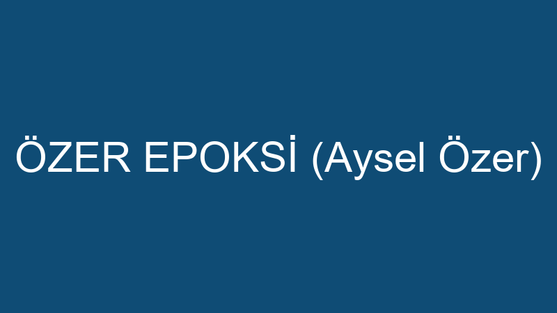Özer Epoksi̇ (Aysel Özer)