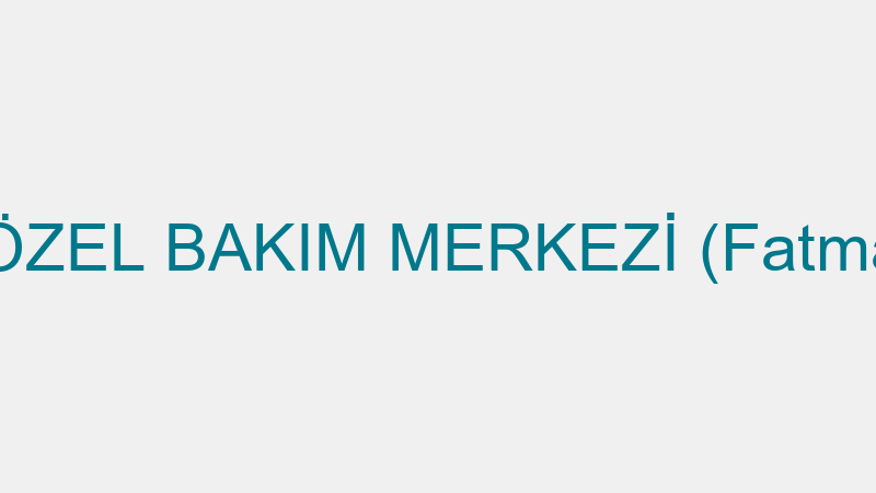 Empati̇ Özel Bakım Merkezi̇ (Fatma Güngör)