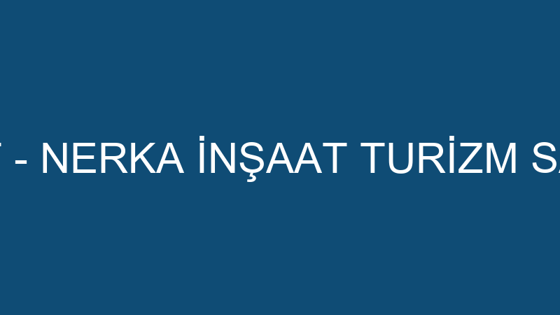 Nerka İnşaat - Nerka İnşaat Turi̇zm San.ti̇c.ltd.şti̇