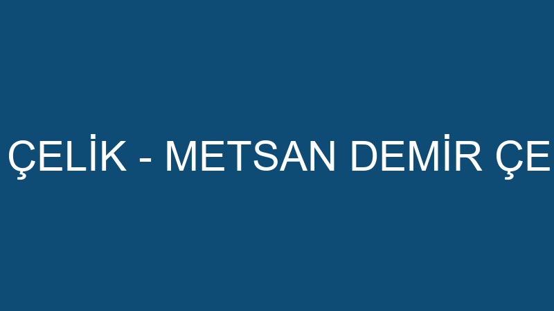 Metsan Demi̇r Çeli̇k - Metsan Demi̇r Çeli̇k Ürünleri̇ K