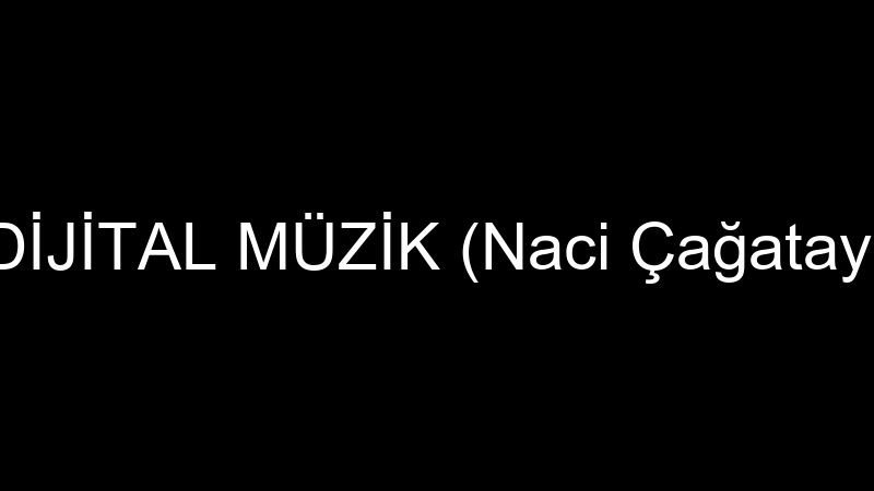 Di̇ji̇tal Müzi̇k (Naci̇ Çağatay)