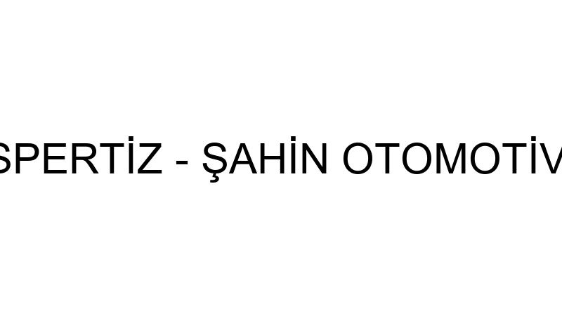 Şahi̇n Oto Eksperti̇z - Şahi̇n Otomoti̇v Spor San. Ve