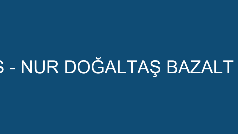 Nur Doğal Taş - Nur Doğaltaş Bazalt İnşaat San.ti̇c