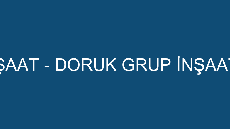 Doruk Grup İnşaat - Doruk Grup İnşaat Turi̇zm Güven