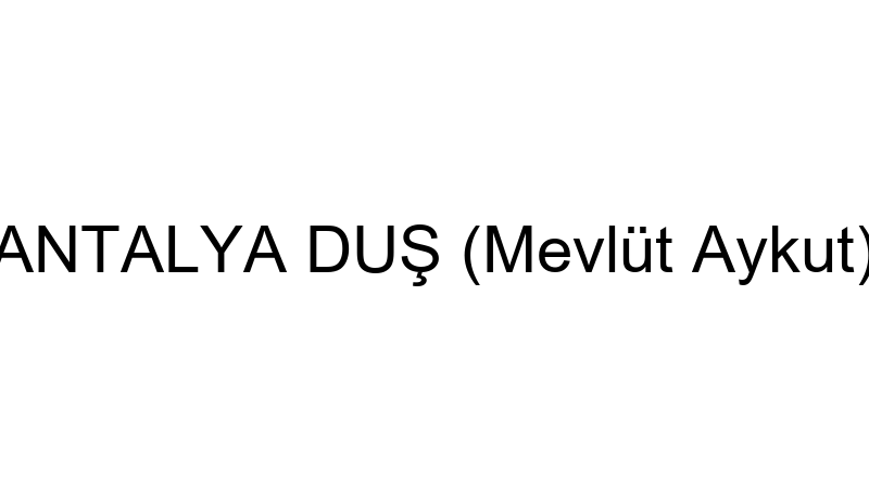 Antalya Duş (Mevlüt Aykut)