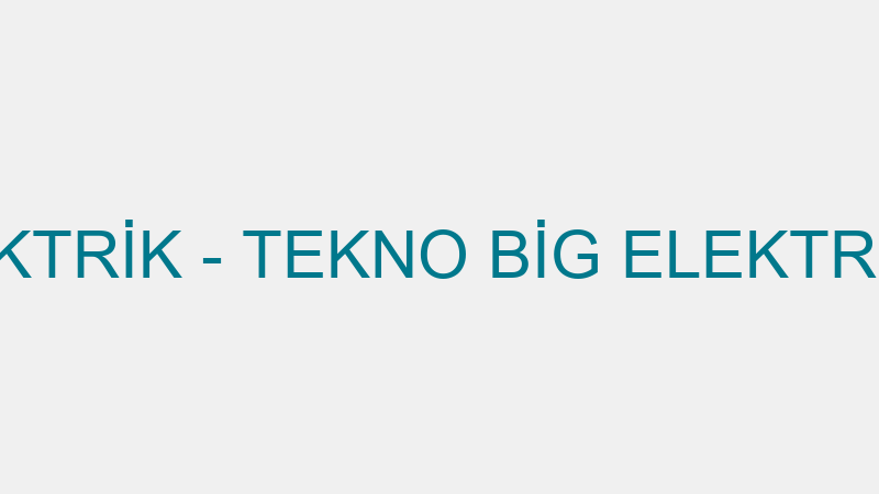 Teknobi̇g Elektri̇k - Tekno Bi̇g Elektri̇k Elektroni̇k