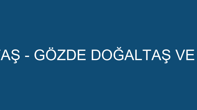 Gözde Doğaltaş - Gözde Doğaltaş Ve Yapı San.ti̇c.a.