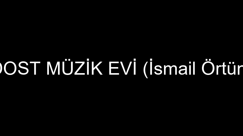 Dost Müzi̇k Evi̇ (İsmai̇l Örtün)